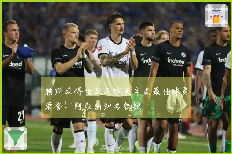 赖斯获得伦敦足球奖年度最佳球员荣誉！阿森纳知名教授
