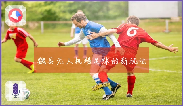 魏县无人机踢足球的新玩法
