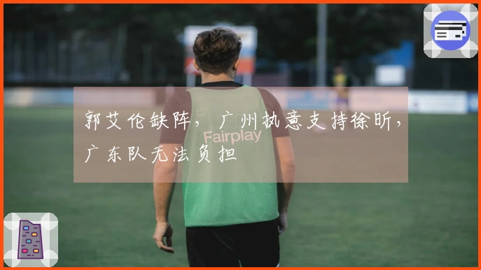 郭艾伦缺阵，广州执意支持徐昕，广东队无法负担