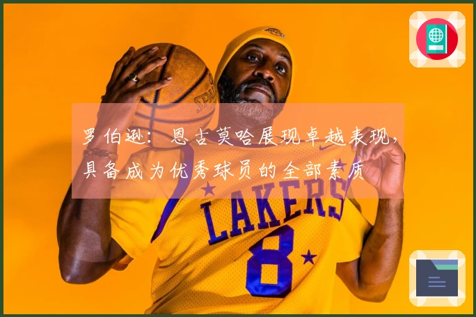 罗伯逊：恩古莫哈展现卓越表现，具备成为优秀球员的全部素质